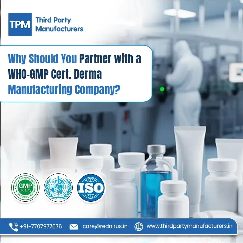 Why Should You Partner with a WHO-GMP Cert. Derma Manufacturing Company?